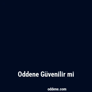 Oddene Güvenilir mi