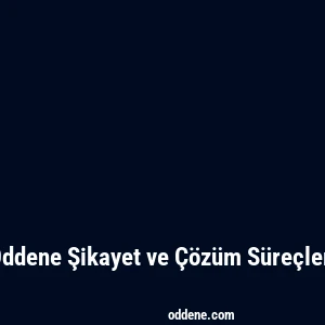 Oddene Şikayet ve Çözüm Süreçleri